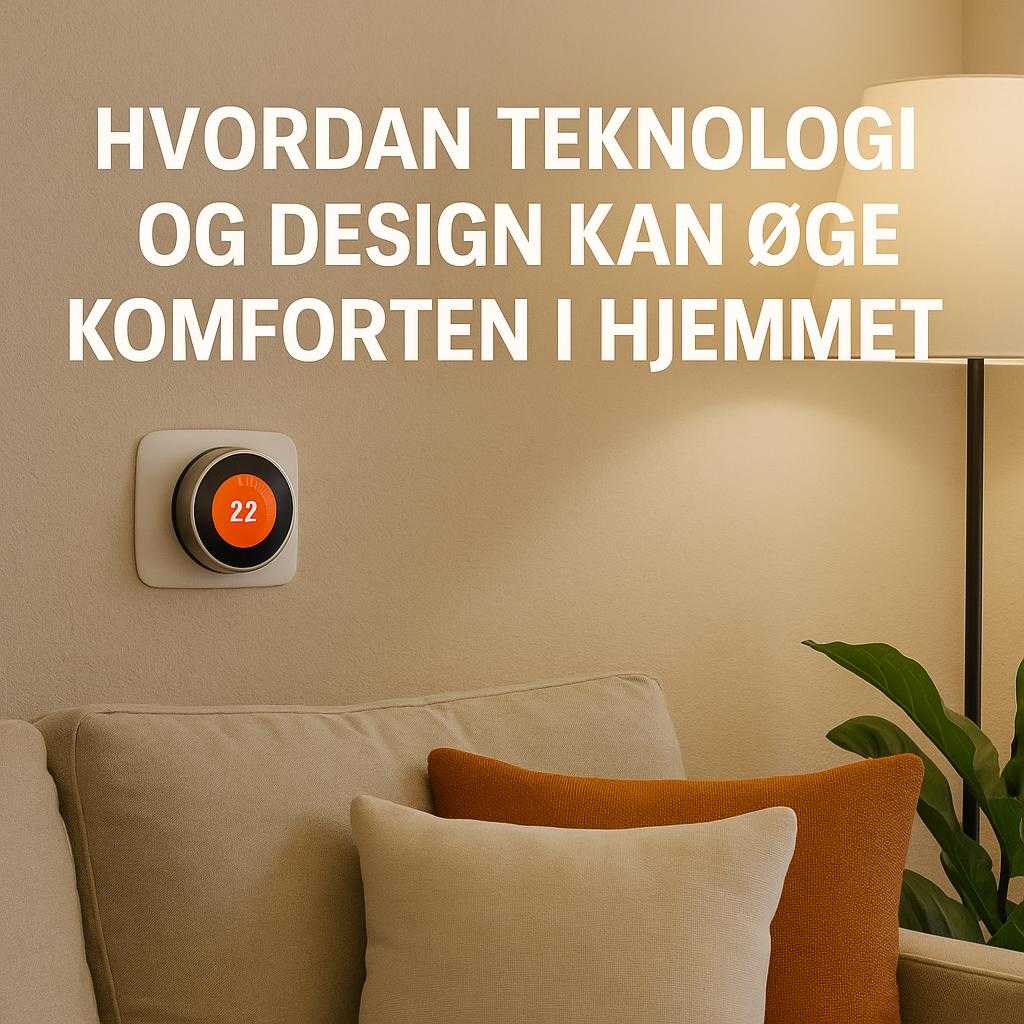 Hvordan teknologi og design kan øge komforten i hjemmet